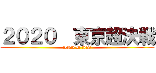 ２０２０  東京超決戦 (attack on titan)