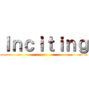 Ｉｎｃｉｔｉｎｇ ()