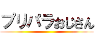 プリパラおじさん ()