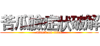 苦瓜臉症狀破解 (attack on titan)