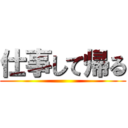 仕事して帰る ()