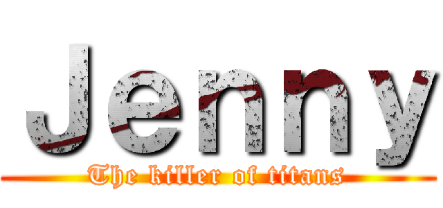 Ｊｅｎｎｙ (The killer of titans)