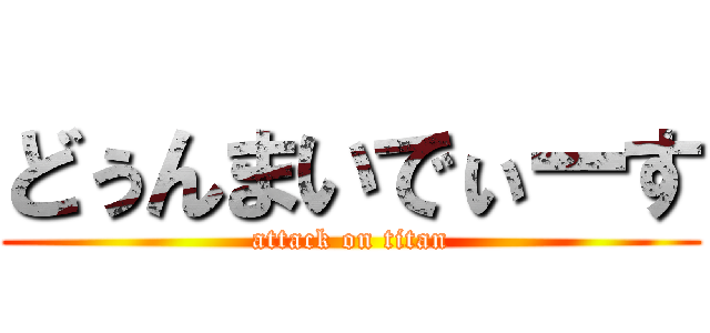 どぅんまいでぃーす (attack on titan)