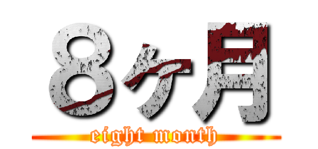 ８ヶ月 (eight month)