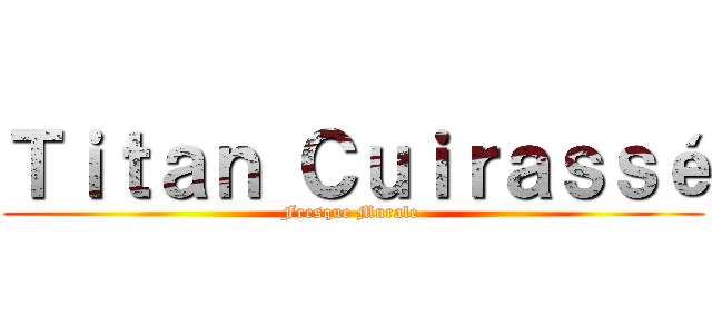 Ｔｉｔａｎ Ｃｕｉｒａｓｓé (Fresque Murale )