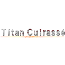 Ｔｉｔａｎ Ｃｕｉｒａｓｓé (Fresque Murale )