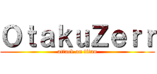 ＯｔａｋｕＺｅｒｒ (attack on titan)