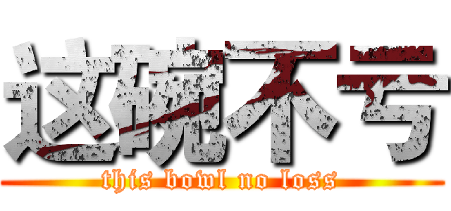 这碗不亏 (this bowl no loss)