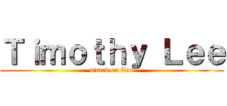 Ｔｉｍｏｔｈｙ Ｌｅｅ (attack on Tim)