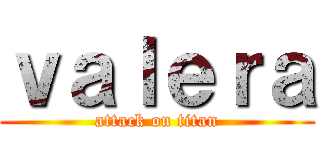 ｖａｌｅｒａ (attack on titan)