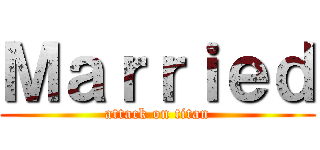 Ｍａｒｒｉｅｄ (attack on titan)