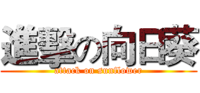 進擊の向日葵 (attack on sunflower)