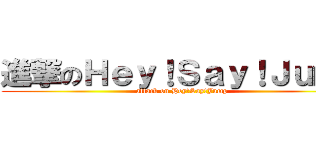 進撃のＨｅｙ！Ｓａｙ！Ｊｕｍｐ (attack on Hey!Say!Jump)