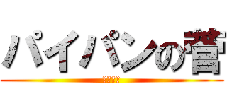 パイパンの菅 (パイパン)