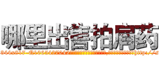 哪里出售拍肩药 (哪里出售拍肩药【电-151x68344x817-Q1065427042元吉药业】我们做的是长期生意,靠的是老客户长期支持http://sngk.net/lohLi0

参考消息网我们做的是长期生意,靠的是老客户长期支持也许我们早该意识到，就连鲍勃·霍斯金斯（金球奖戏剧类电影男主角 
)