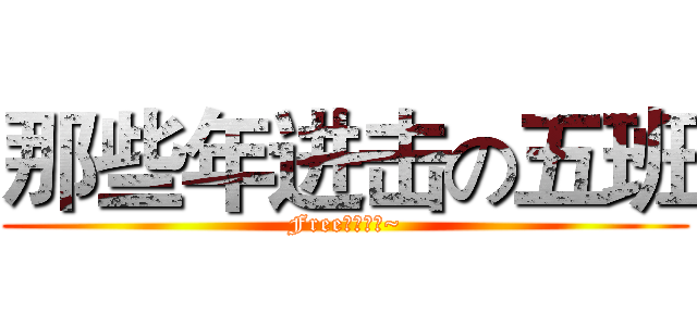 那些年进击の五班 (Free下坝中学~)