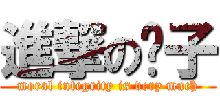 進撃の灃子 (moral integrity is very much)