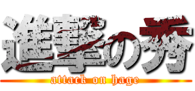 進撃の秀 (attack on hage)