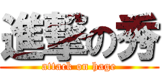 進撃の秀 (attack on hage)