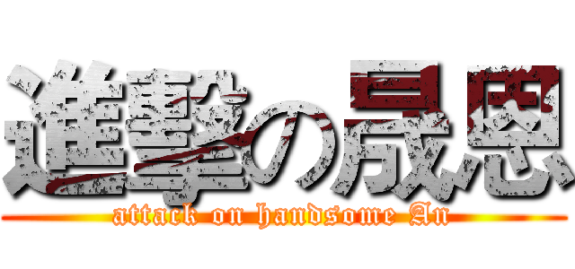 進擊の晟恩 (attack on handsome An)