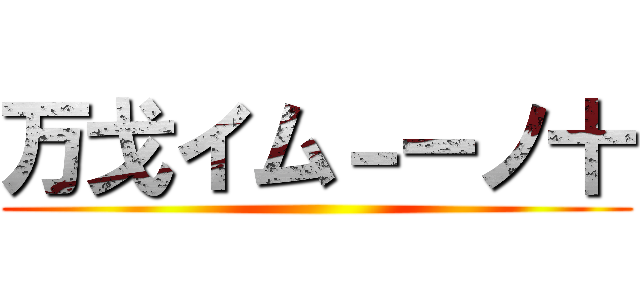 万戈イム－ーノ十 ()
