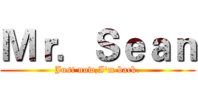 Ｍｒ．Ｓｅａｎ (Just now,I'm back.)