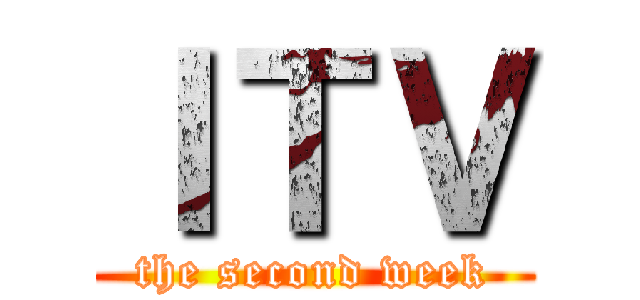 ＩＴＶ (the second week)