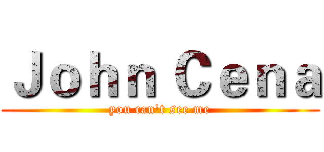 Ｊｏｈｎ Ｃｅｎａ (you can't see me)