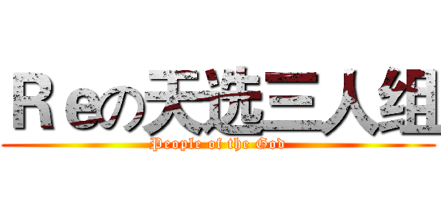 Ｒｅの天选三人组 (People of the God)