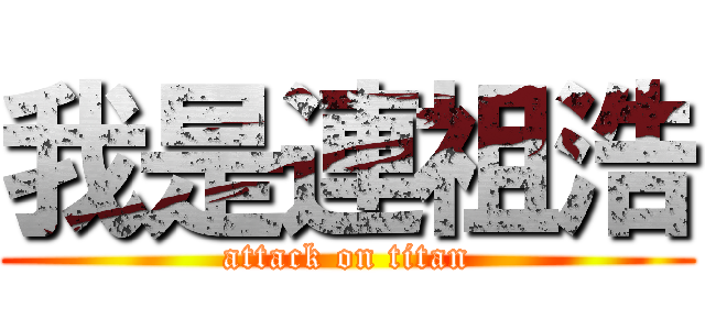 我是連祖浩 (attack on titan)