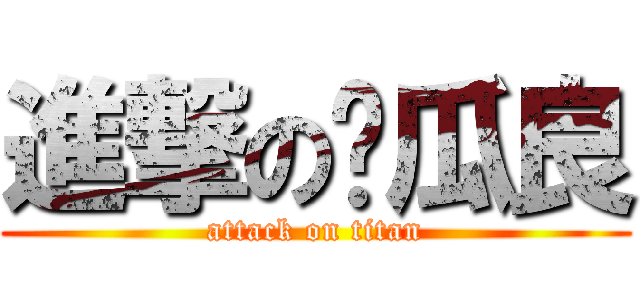 進撃の傻瓜良 (attack on titan)