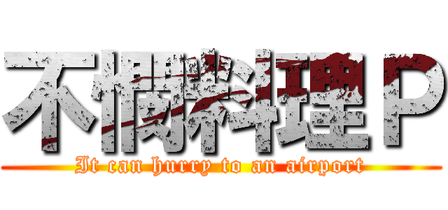 不憫料理Ｐ (It can hurry to an airport)