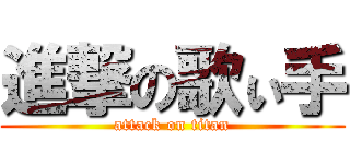 進撃の歌ぃ手 (attack on titan)