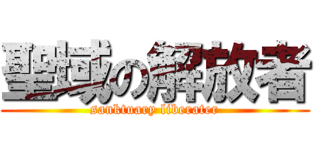 聖域の解放者 (sanktuary liberater)