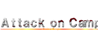 Ａｔｔａｃｋ ｏｎ Ｃａｍｐ (attack on Camp)