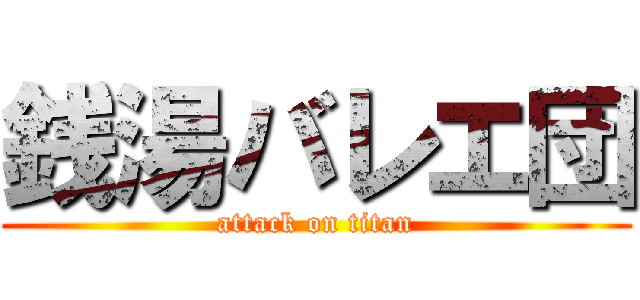 銭湯バレエ団 (attack on titan)