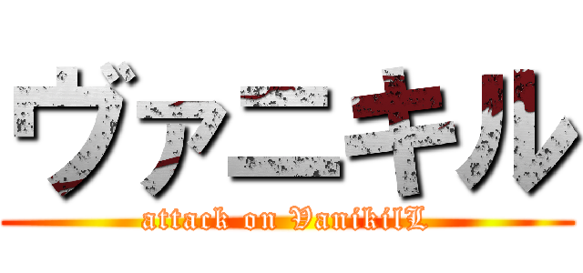 ヴァニキル (attack on VanikilL)