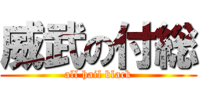 威武の付総 (all hail black)