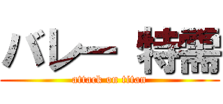 バレー 特需 (attack on titan)