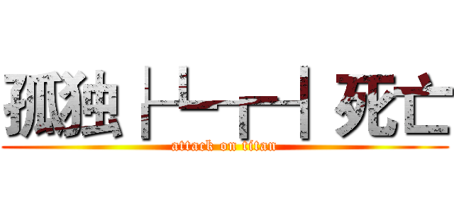 孤独┟┺┲┨死亡 (attack on titan)