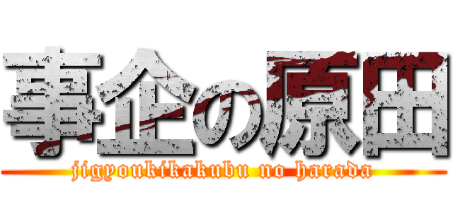 事企の原田 (jigyoukikakubu no harada)