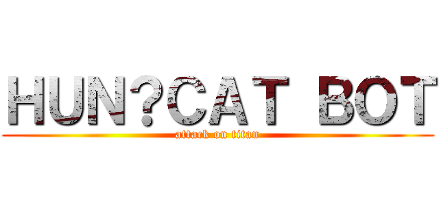 ＨＵＮ？ＣＡＴ ＢＯＴ (attack on titan)