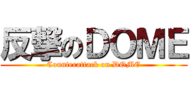 反撃のＤＯＭＥ (Counterattack on DOME)