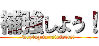 補強しよう！ (Trying to reinforce!)