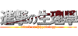 進撃の生理學 (attack on Physiology)