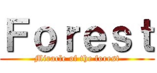 Ｆｏｒｅｓｔ (Miracle of the forest)