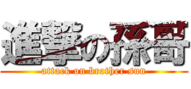 進撃の孫哥 (attack on brother sun)