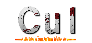 Ｃｕｌ (attack on titan)