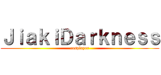ＪｉａｋｉＤａｒｋｎｅｓｓ (cosplayer)