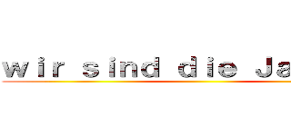 ｗｉｒ ｓｉｎｄ ｄｉｅ Ｊａｇｅｅｒ  ()